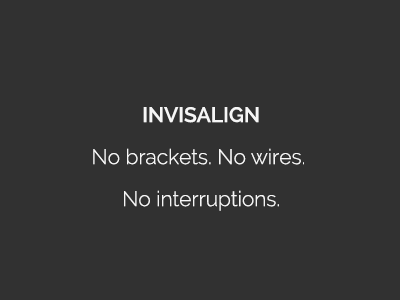 Invisalign - No brackets. No wires. No interuptions.
