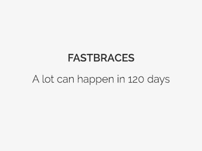 Fastbraces - a lot can happen in 120 days